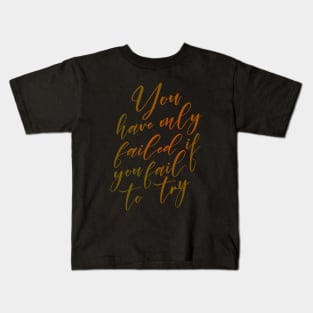 You have only failed if you fail to try, Audacity Kids T-Shirt